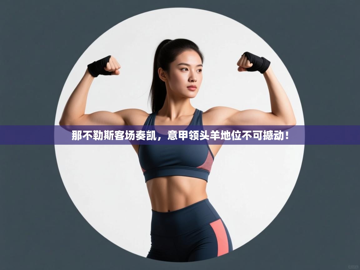 那不勒斯客场奏凯，意甲领头羊地位不可撼动！