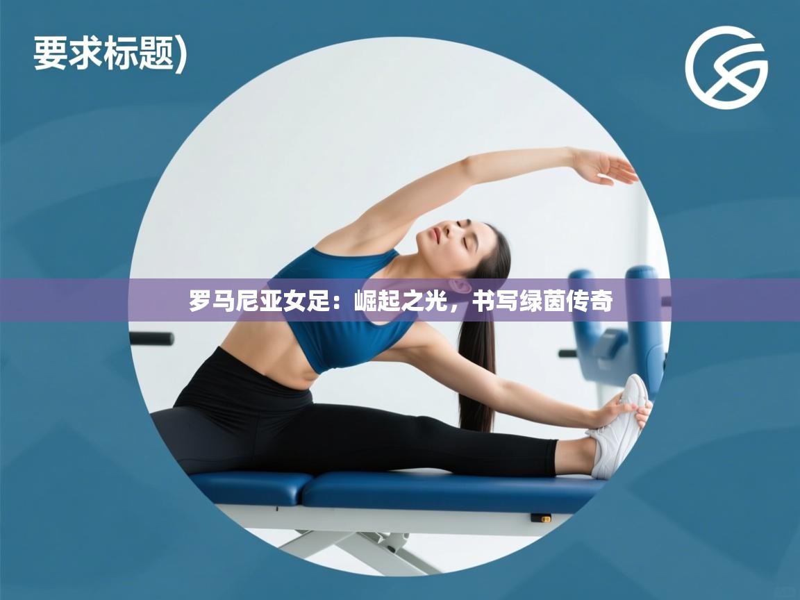 罗马尼亚女足：崛起之光，书写绿茵传奇